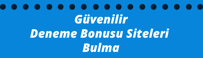 Güvenilir Deneme Bonusu Siteleri Bulma